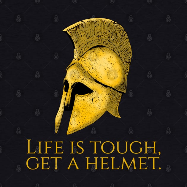 Ancient Sparta - Life Is Tough, Get A Helmet - Greek Mindset by Styr Designs